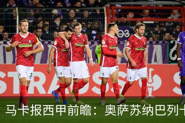 马卡报西甲前瞻：奥萨苏纳巴列卡诺或上演对攻，毕巴击败阿拉维斯